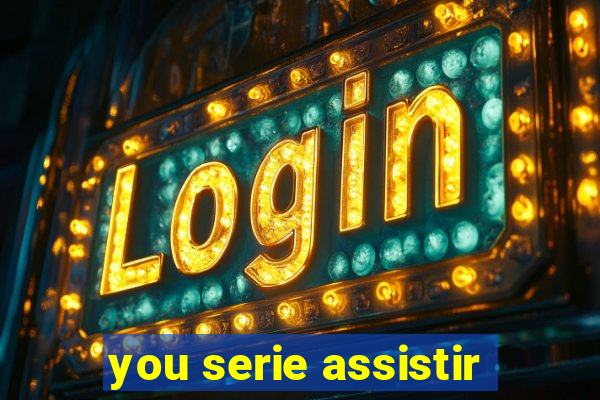 you serie assistir